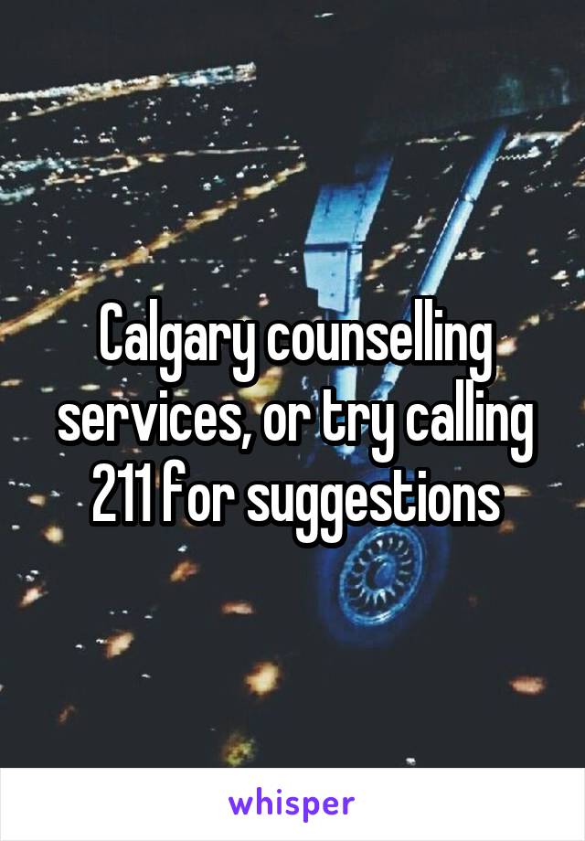 Calgary counselling services, or try calling 211 for suggestions
