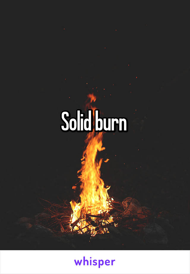 Solid burn 
