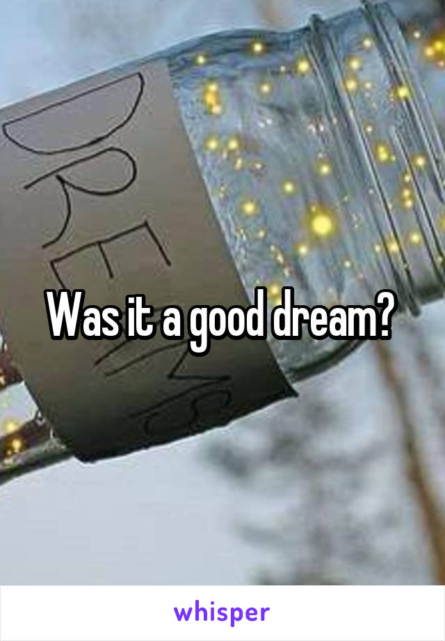 Was it a good dream? 