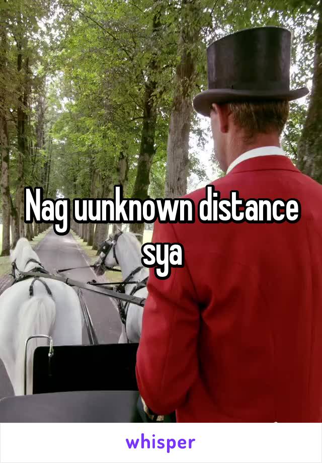 Nag uunknown distance sya