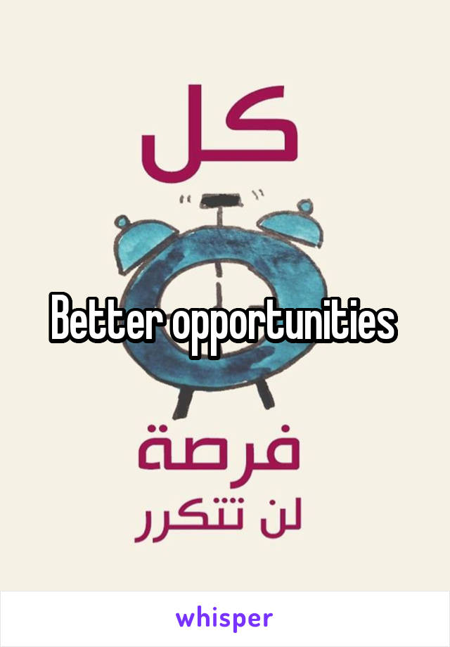 Better opportunities 