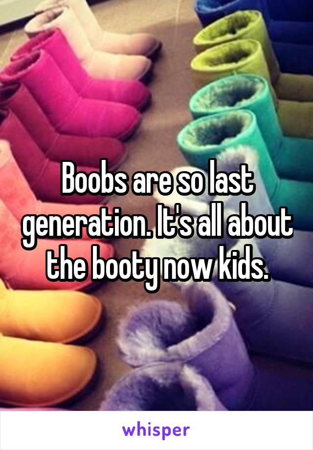 Boobs are so last generation. It's all about the booty now kids.