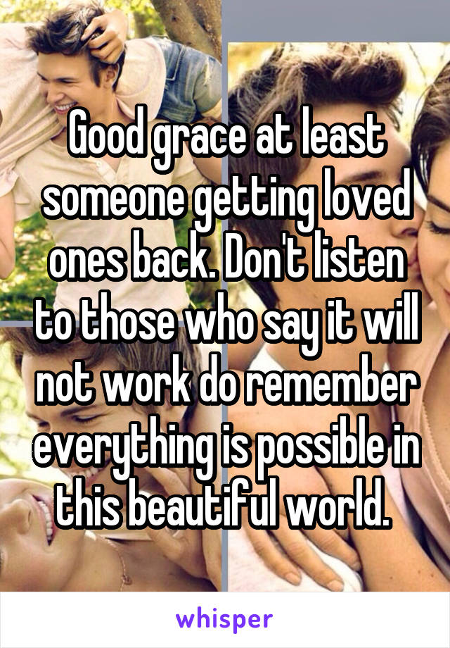 Good grace at least someone getting loved ones back. Don't listen to those who say it will not work do remember everything is possible in this beautiful world. 