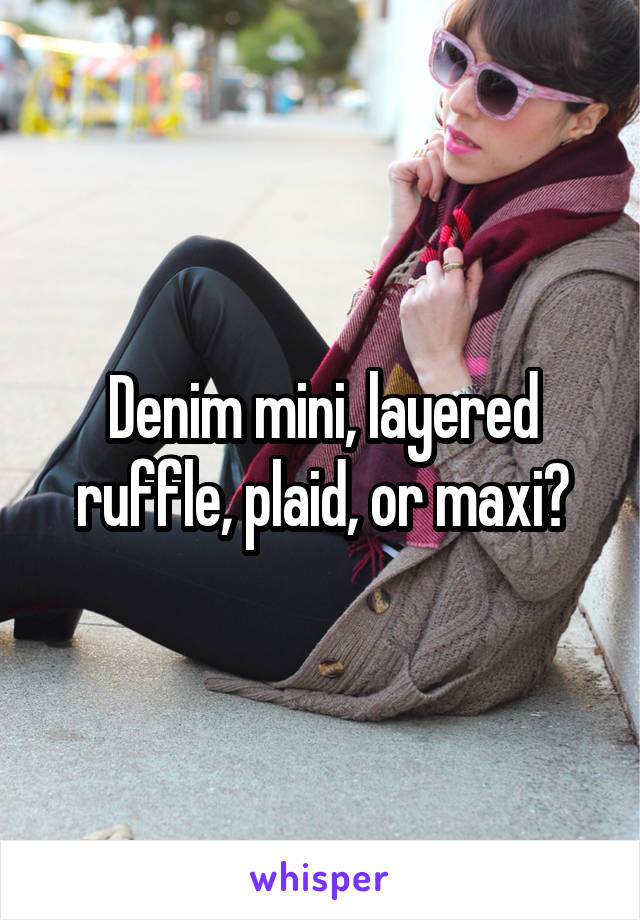 Denim mini, layered ruffle, plaid, or maxi?