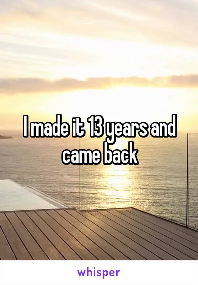 I made it 13 years and came back