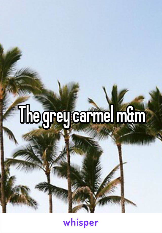 The grey carmel m&m