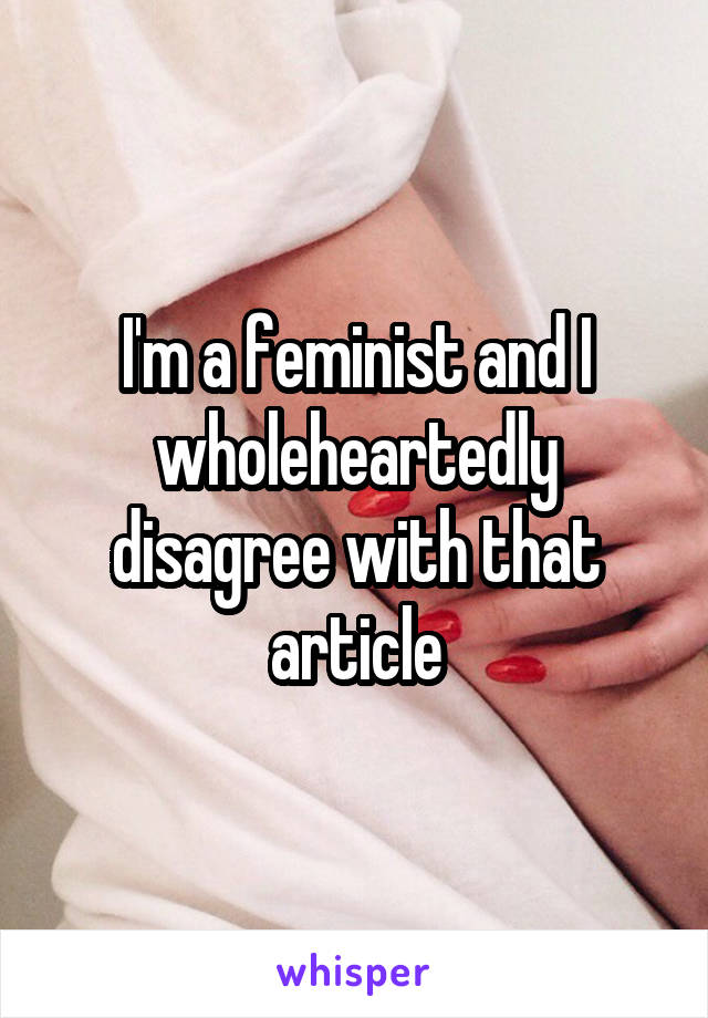 I'm a feminist and I wholeheartedly disagree with that article