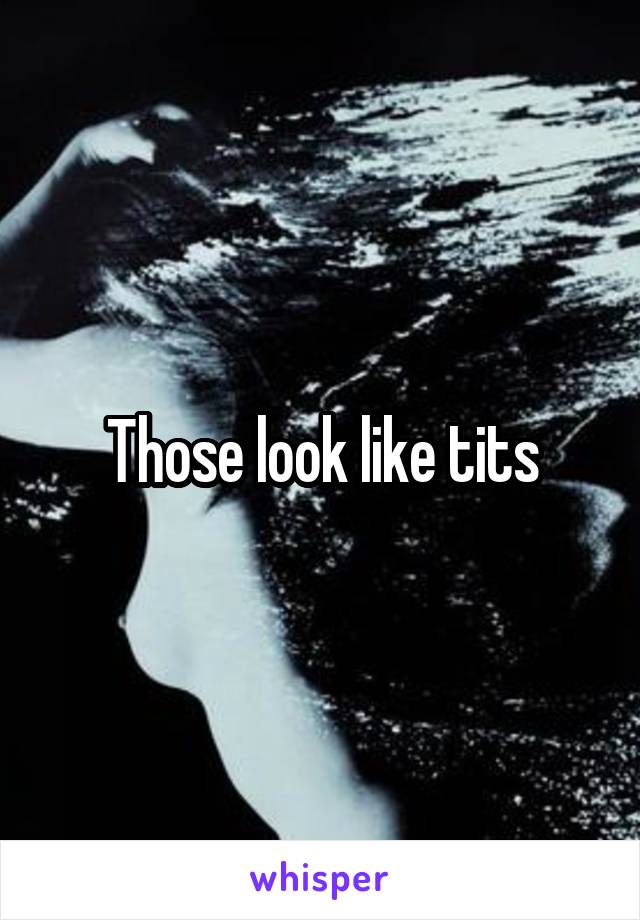 Those look like tits