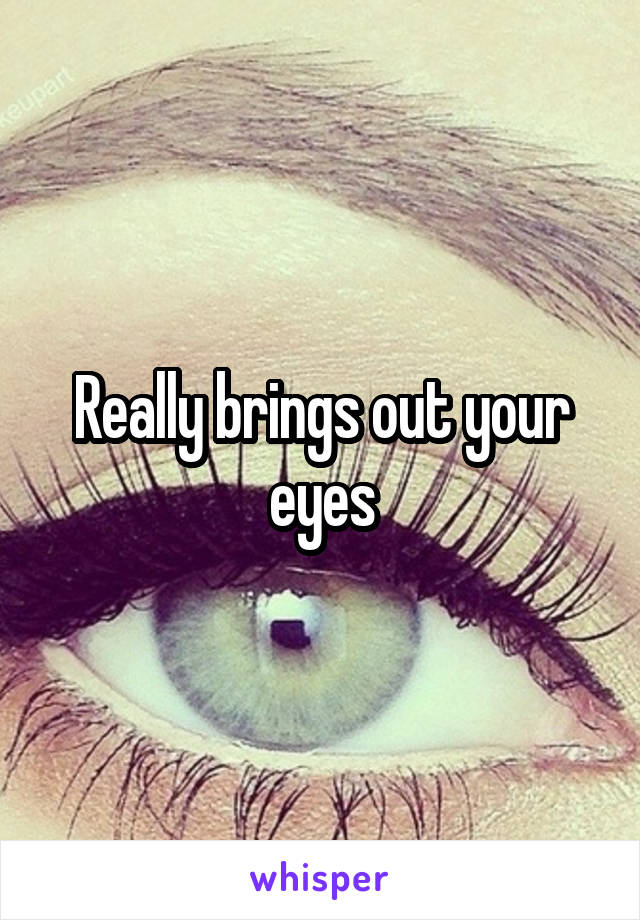Really brings out your eyes