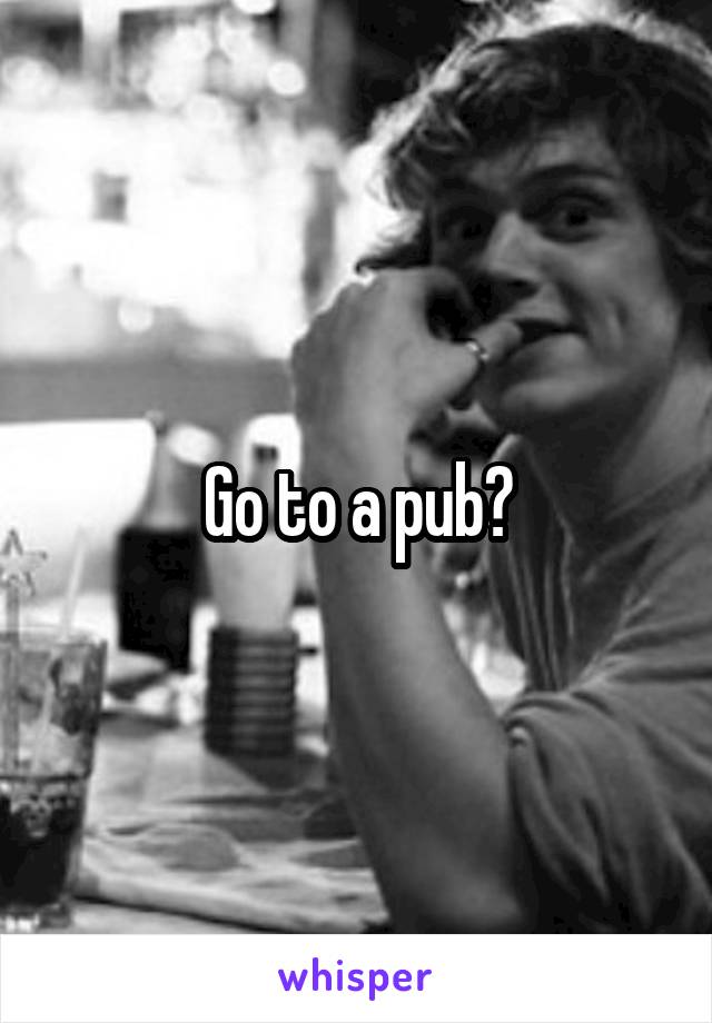 Go to a pub?