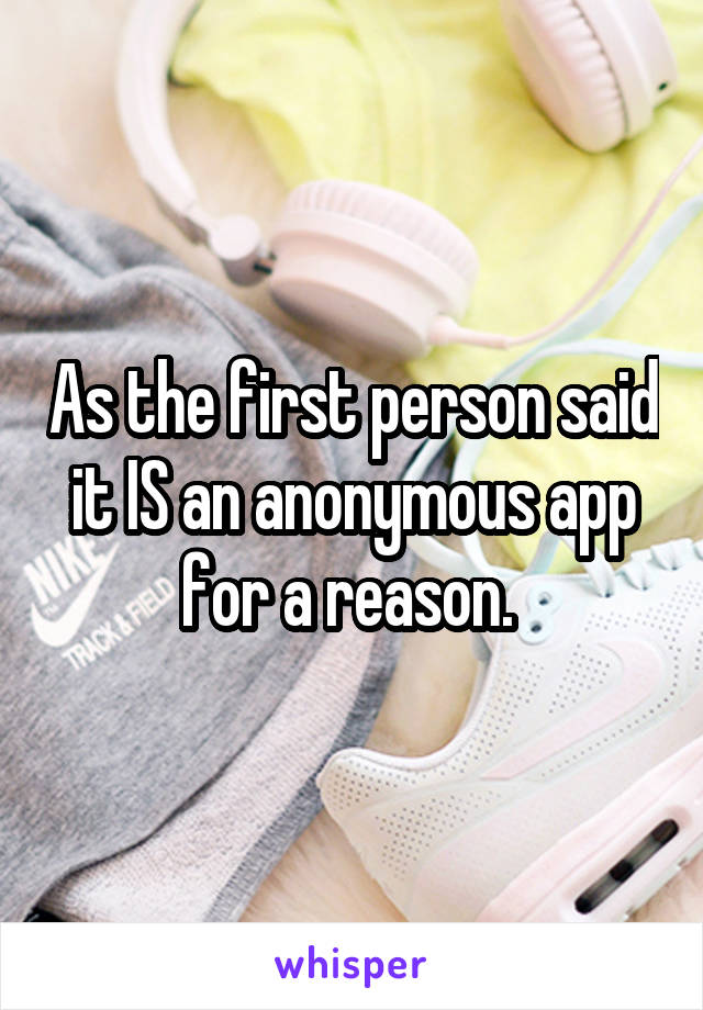 As the first person said it IS an anonymous app for a reason. 