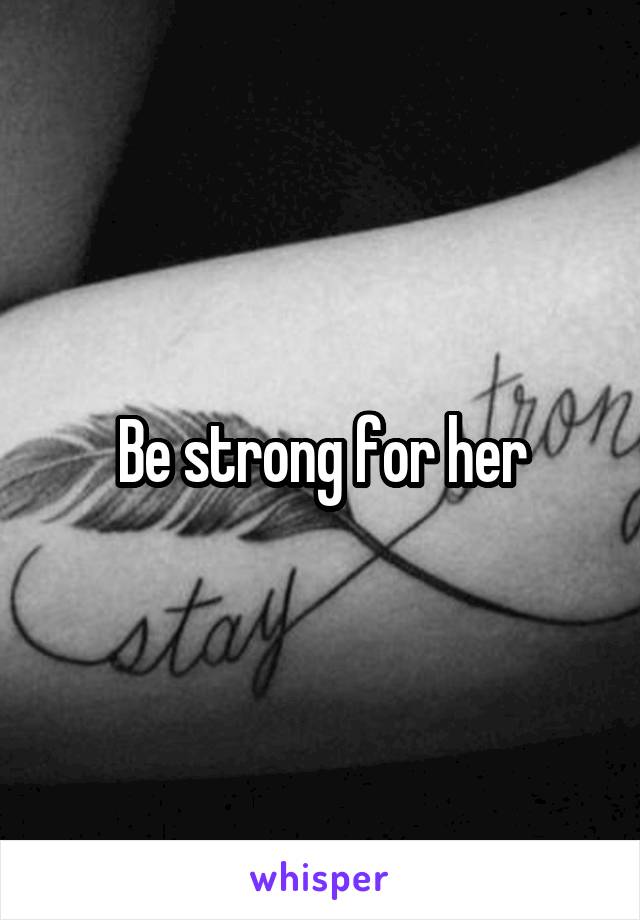 Be strong for her