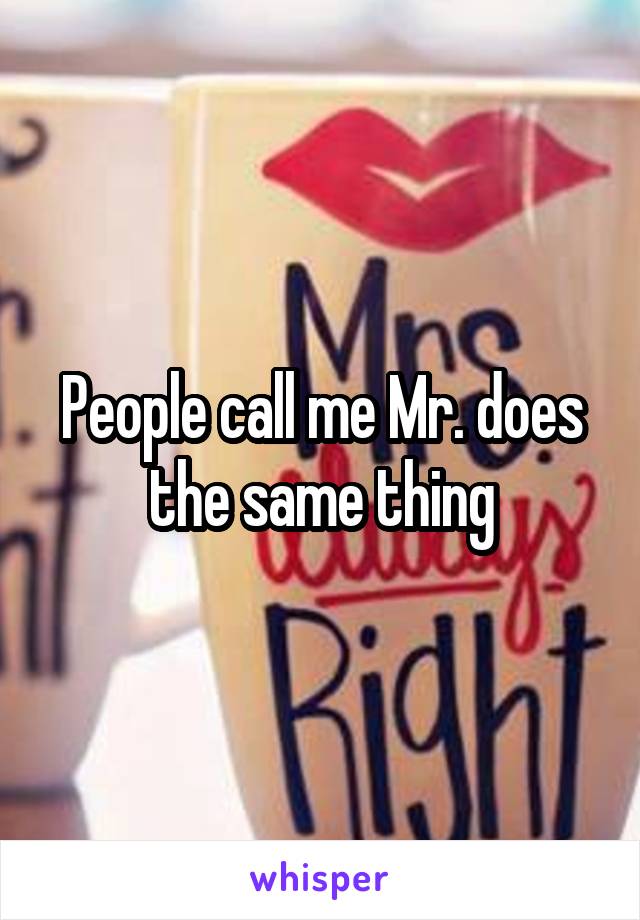 People call me Mr. does the same thing