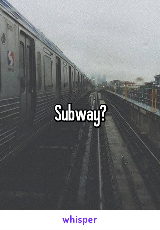 Subway?