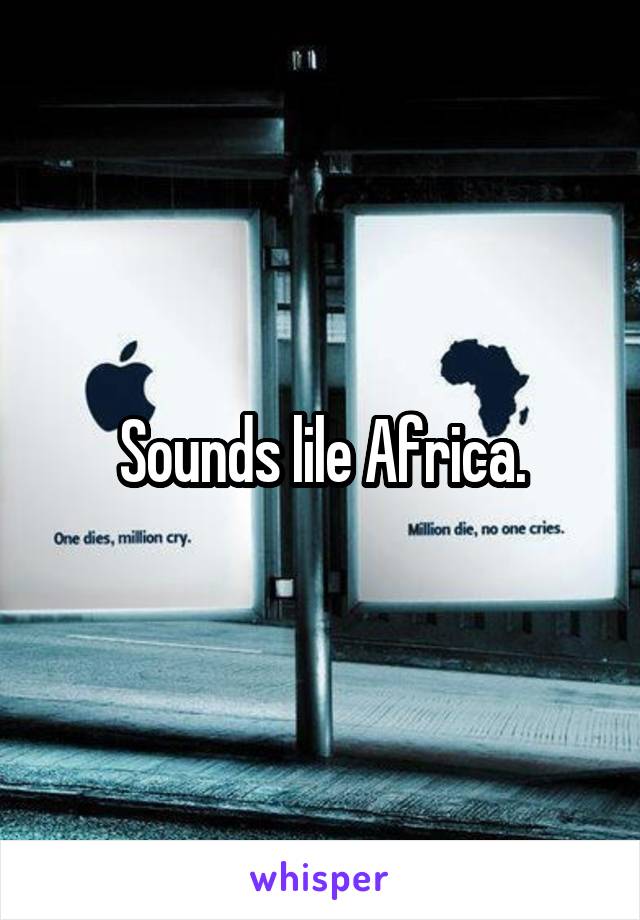 Sounds lile Africa.