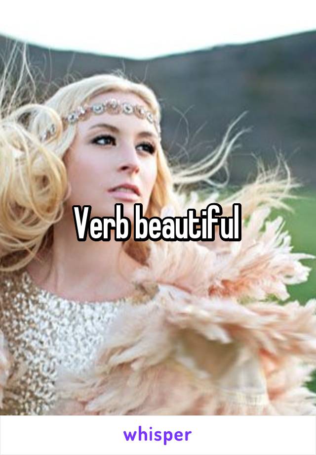 Verb beautiful 