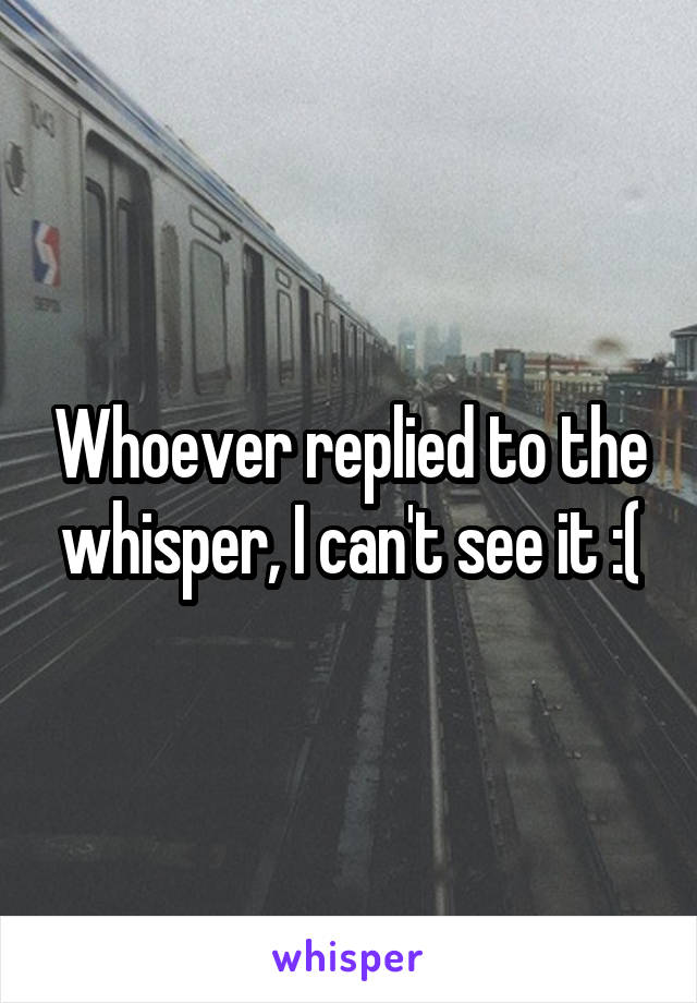 Whoever replied to the whisper, I can't see it :(