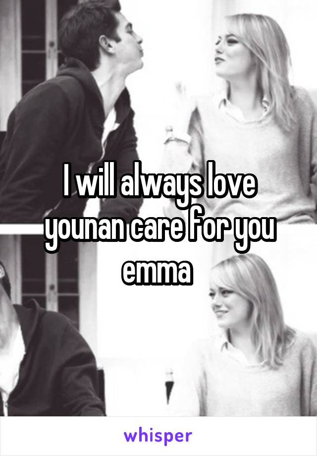I will always love younan care for you emma 