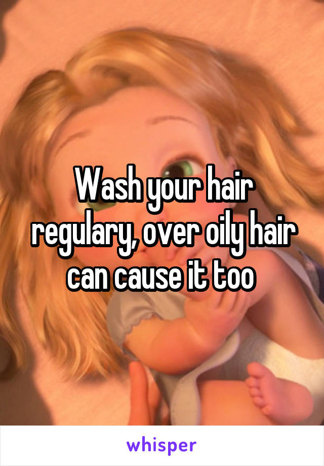 Wash your hair regulary, over oily hair can cause it too 