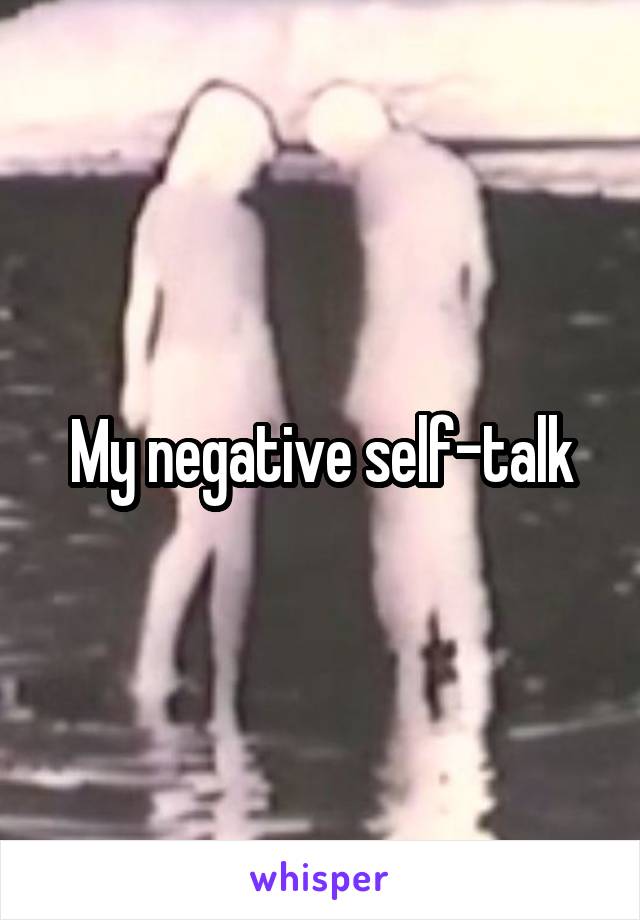 My negative self-talk