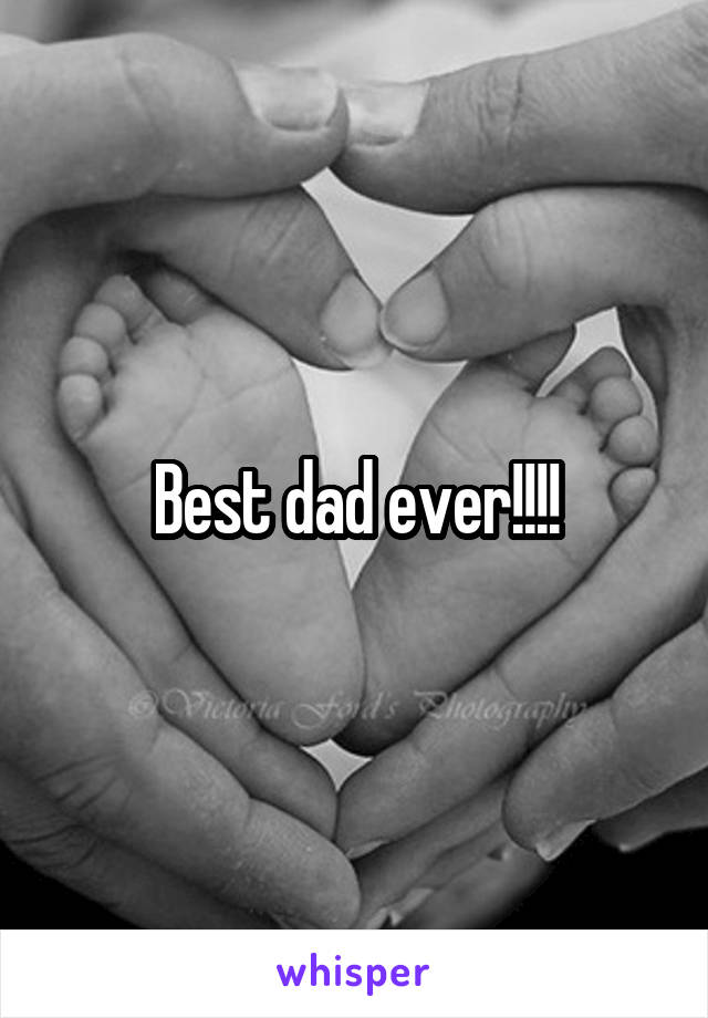 Best dad ever!!!!