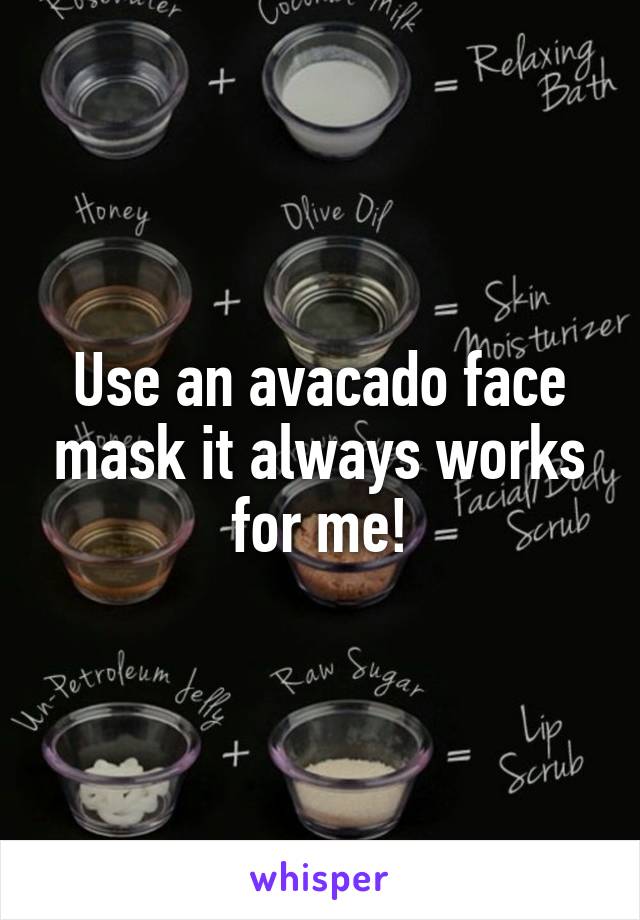 Use an avacado face mask it always works for me!
