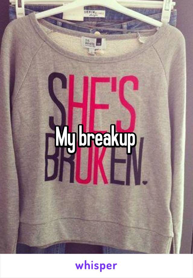 My breakup 
