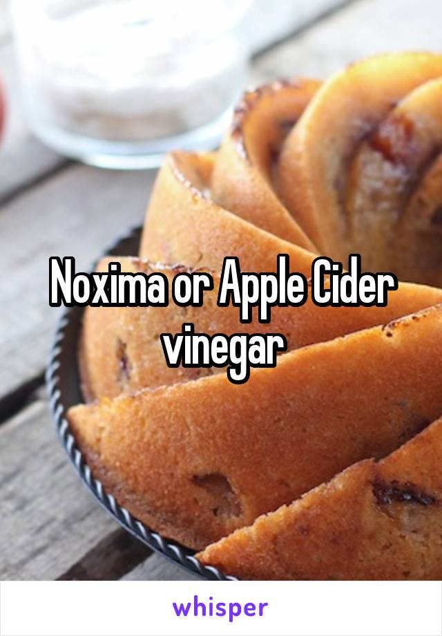 Noxima or Apple Cider vinegar