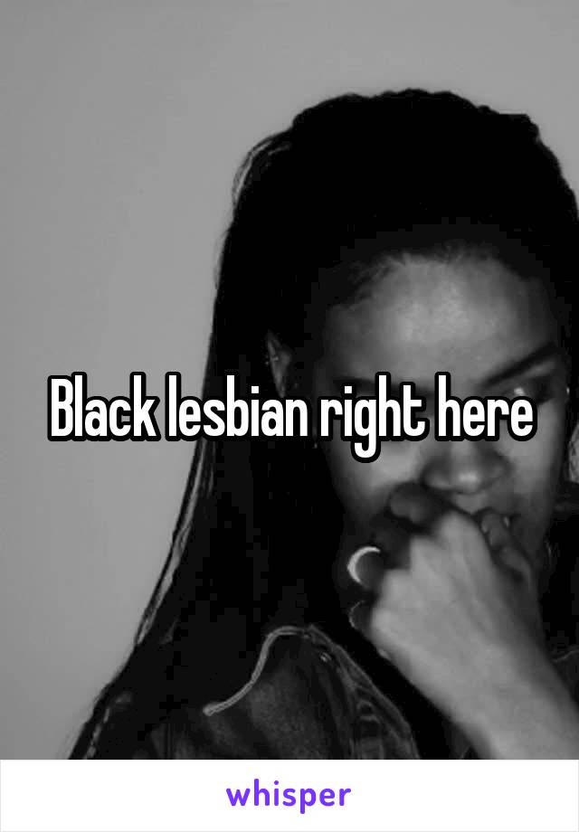 Black lesbian right here