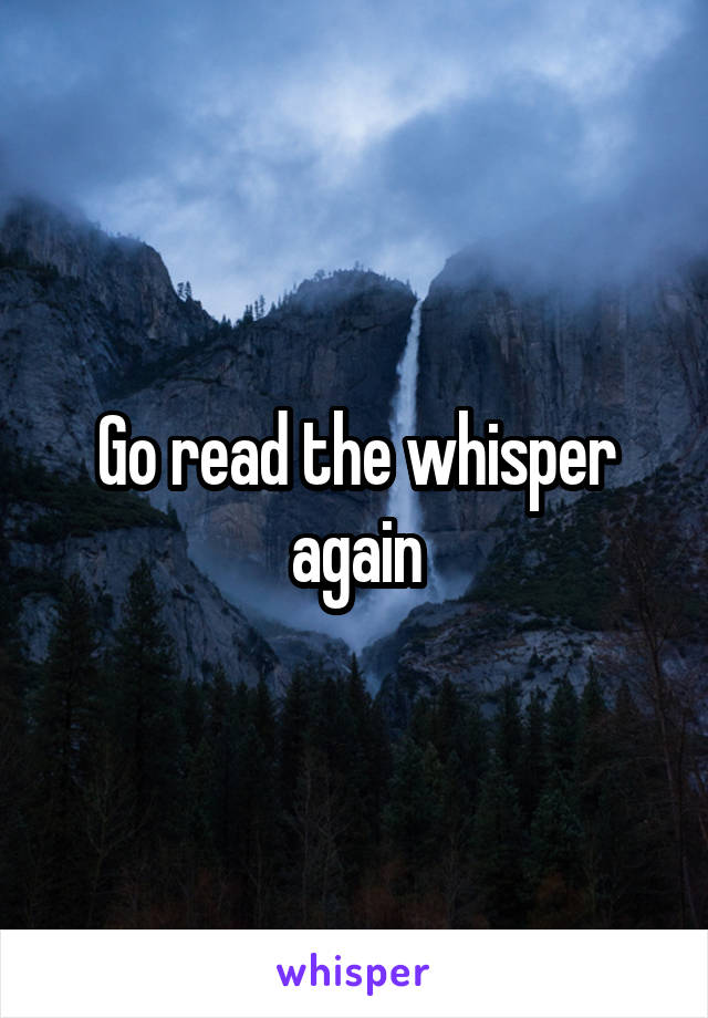 Go read the whisper again