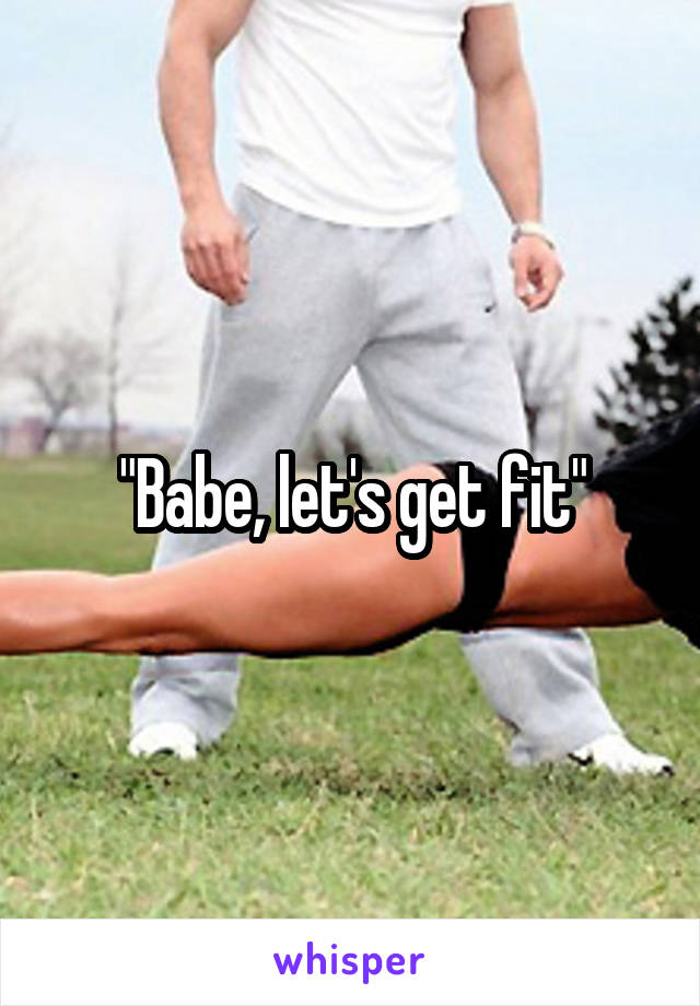 "Babe, let's get fit"