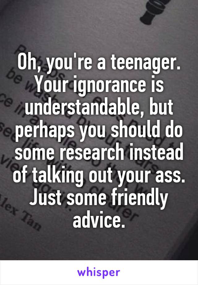 Oh, you're a teenager.
Your ignorance is understandable, but perhaps you should do some research instead of talking out your ass. Just some friendly advice.