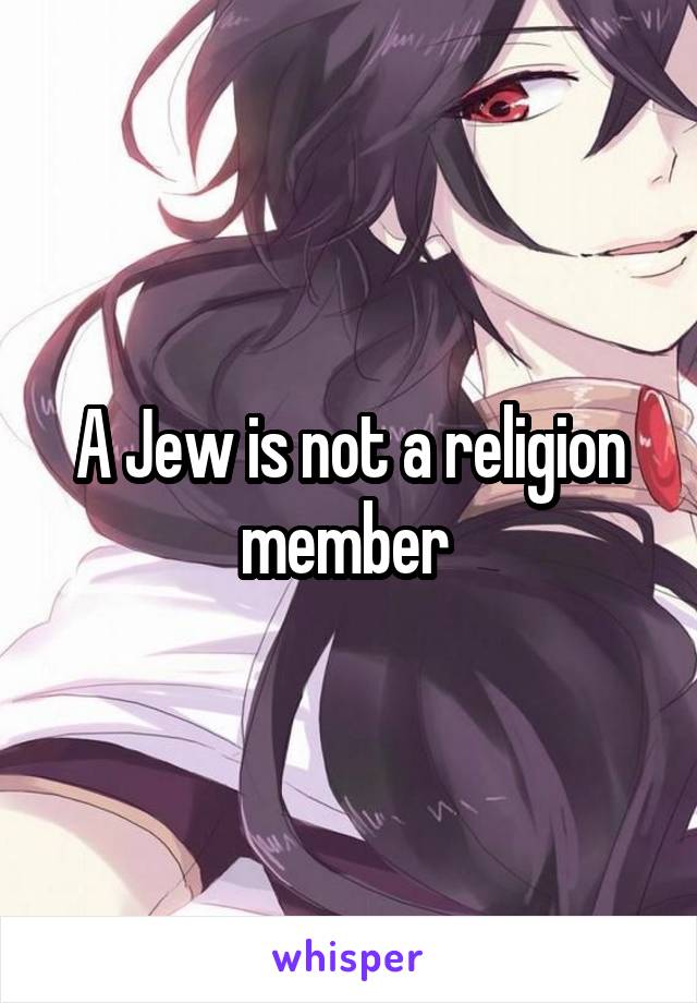 A Jew is not a religion member 