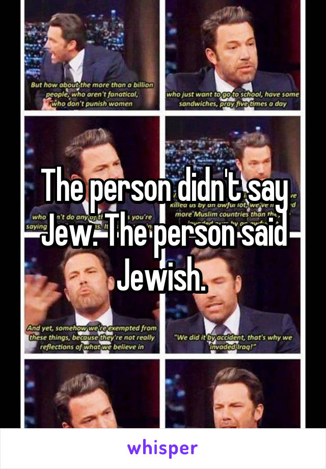 The person didn't say Jew. The person said Jewish. 