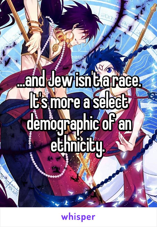 ...and Jew isn't a race. It's more a select demographic of an ethnicity. 