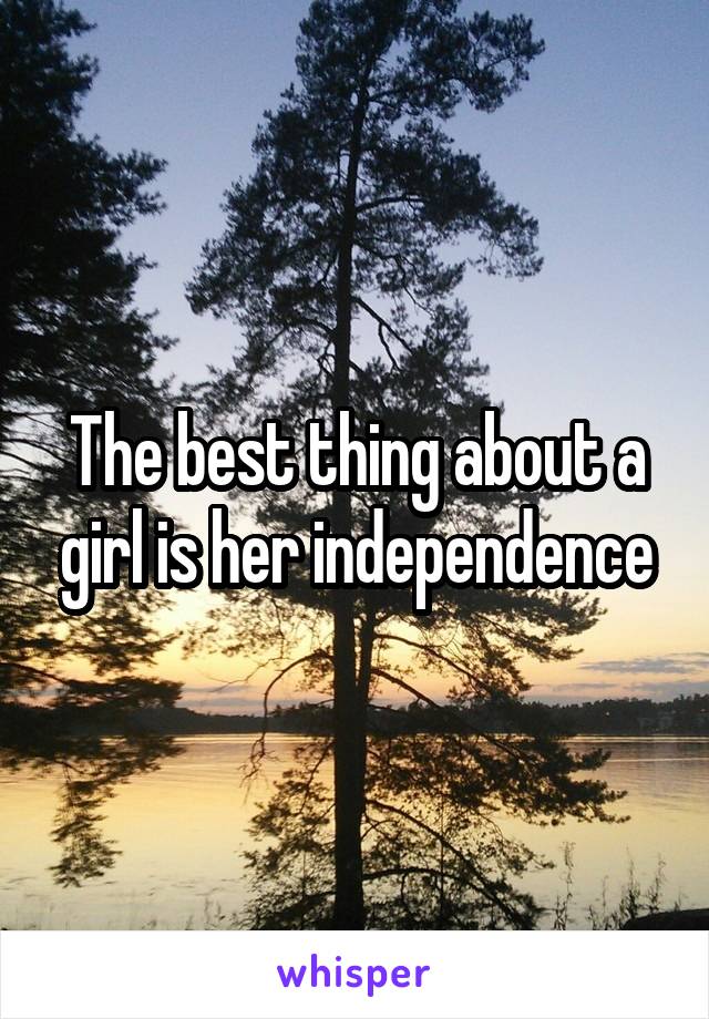 The best thing about a girl is her independence