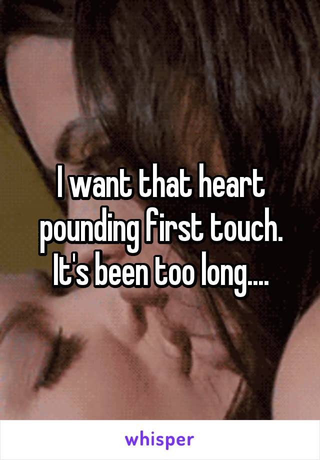 I want that heart pounding first touch.
It's been too long....