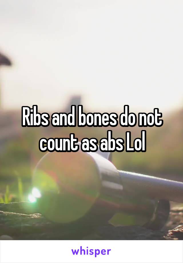 Ribs and bones do not count as abs Lol