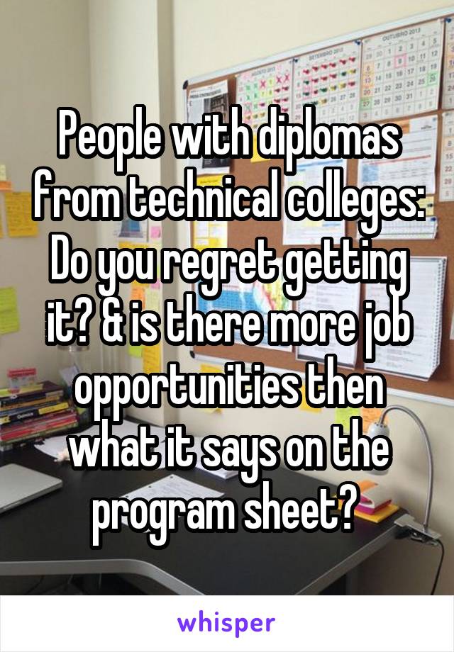 People with diplomas from technical colleges: Do you regret getting it? & is there more job opportunities then what it says on the program sheet? 