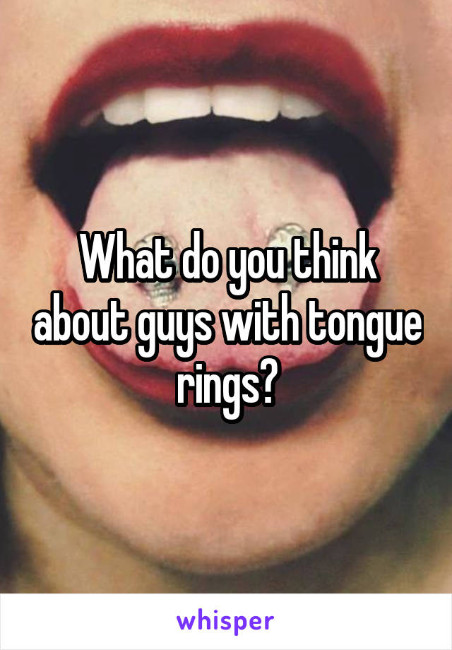 What do you think about guys with tongue rings?