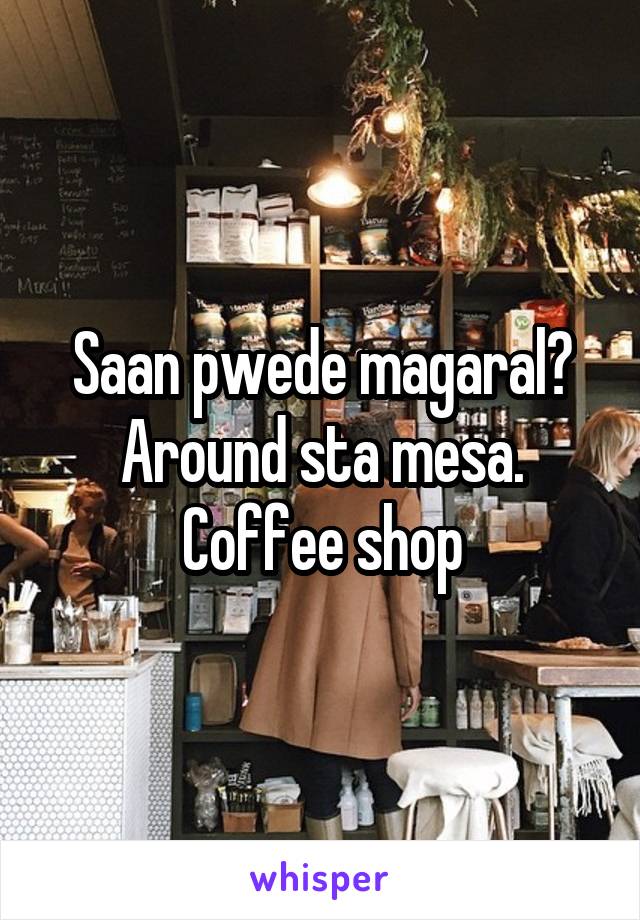 Saan pwede magaral? Around sta mesa. Coffee shop