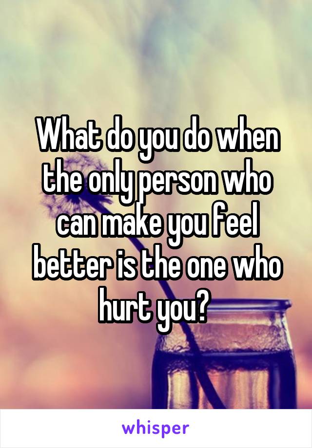 What do you do when the only person who can make you feel better is the one who hurt you? 