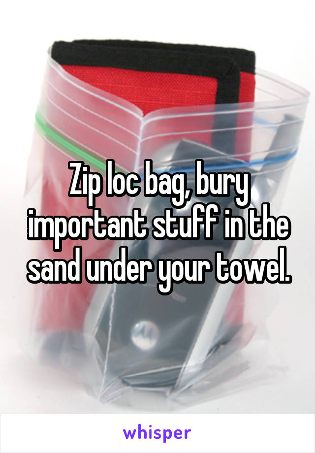 Zip loc bag, bury important stuff in the sand under your towel.
