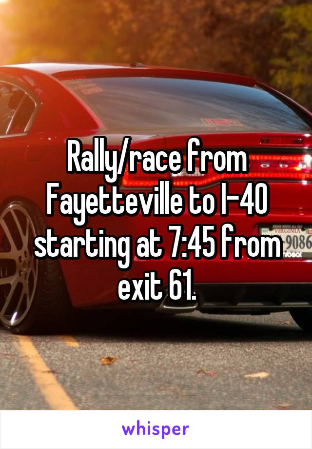 Rally/race from Fayetteville to I-40 starting at 7:45 from exit 61.