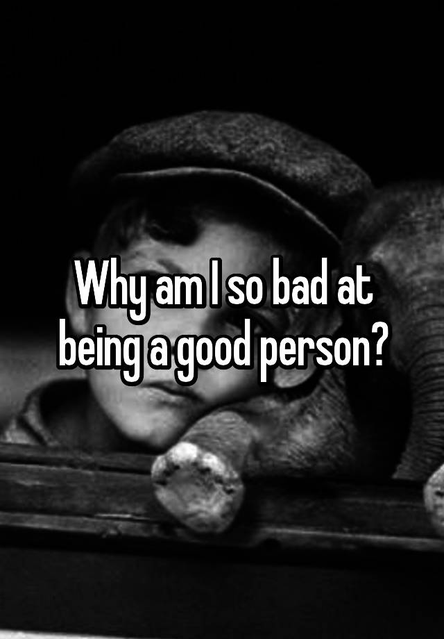 why-am-i-so-bad-at-being-a-good-person