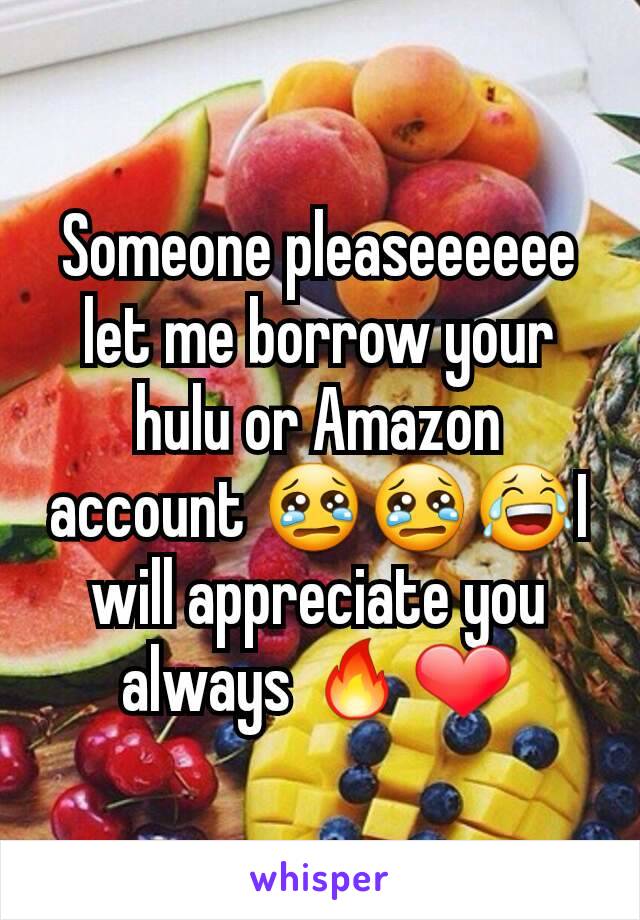 Someone pleaseeeeee let me borrow your hulu or Amazon account 😢😢😂I will appreciate you always 🔥❤