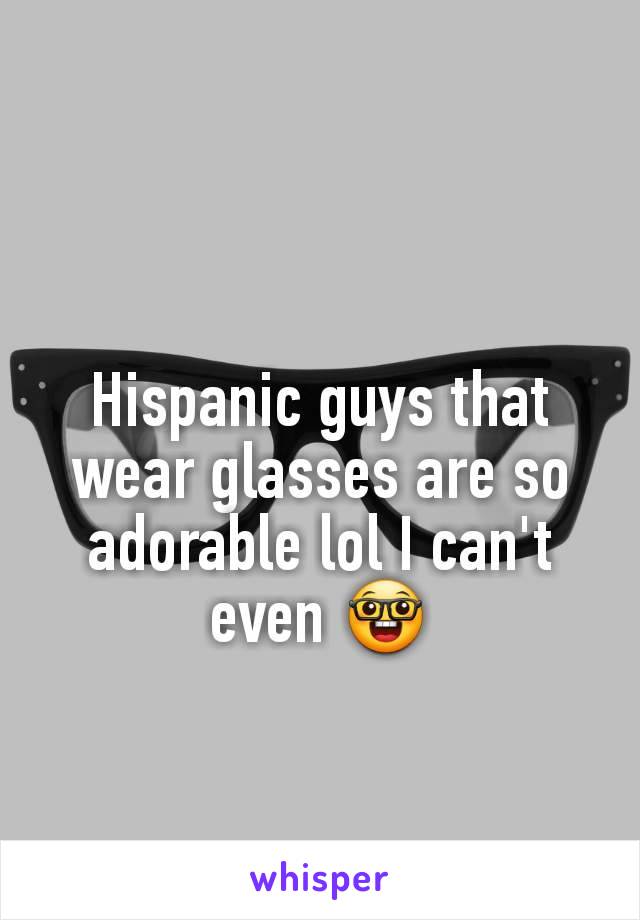 Hispanic guys that wear glasses are so adorable lol I can't even 🤓