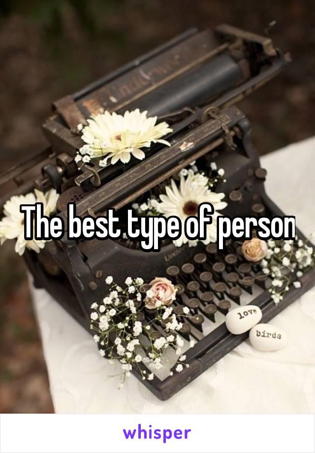 The best type of person