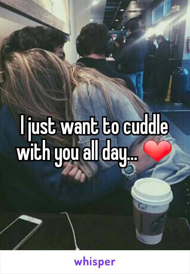 I just want to cuddle with you all day... ❤