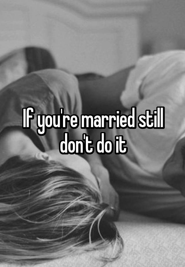 if-you-re-married-still-don-t-do-it